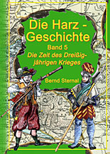 Die Harz - Geschichte, Band 5 - Die Zeit des Dreißigjährigen Krieges von Bernd Sternal
