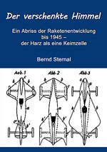 Derverschenkte Himmel - EinAbriss der Raketenentwicklung bis 1945 - der Harz als Keimzelle von Bernd Sternal
