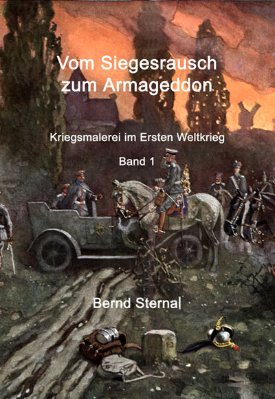 Vom Siegesrausch zum Armageddon: Kriegsmalerei im Ersten Weltkrieg Band 1  von Bernd Sternal