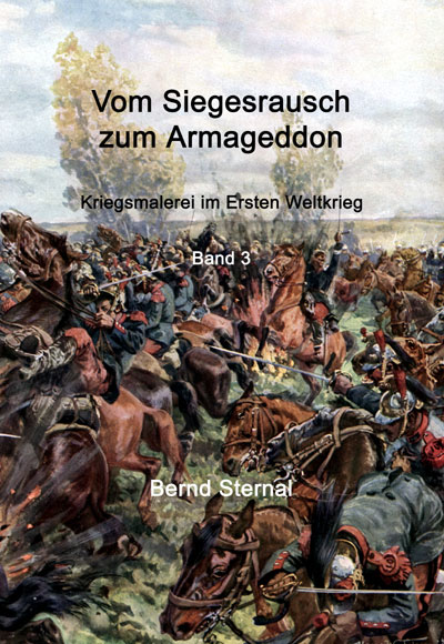 Vom Siegesrausch zum Armageddon: Kriegsmalerei im Ersten Weltkrieg Band 3  von Bernd Sternal